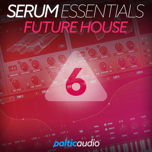 Serum Essentials Vol. 6 Future House preset pack for Xfer Serum by baltic audio